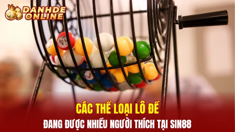 Các thể loại lô đề đang được nhiều người thích tại Sin88