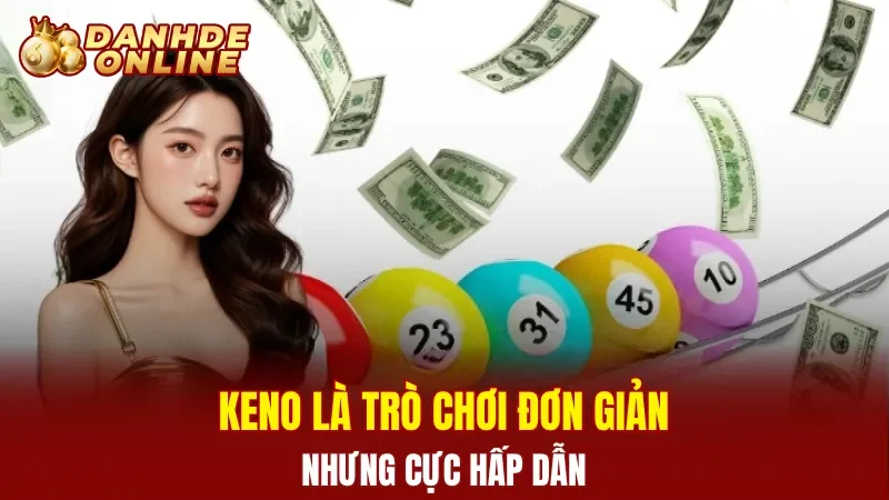 Keno là trò chơi đơn giản nhưng cực hấp dẫn