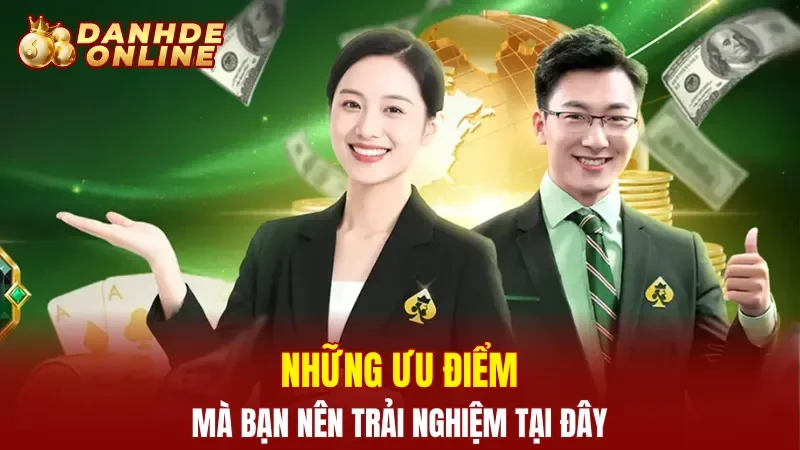 Những ưu điểm mà bạn nên trải nghiệm tại đây